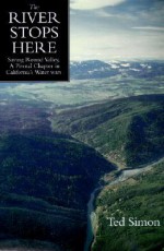 The River Stops Here: Saving Round Valley, A Pivotal Chapter in California's Water Wars - Ted Simon