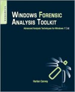 Windows Forensic Analysis Toolkit: Advanced Analysis Techniques for Windows 7 - Harlan Carvey