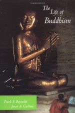 The Life of Buddhism (The Life of Religion) - Frank E. Reynolds