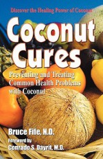 Coconut Cures: Preventing and Treating Common Health Problems with Coconut - Bruce Fife, Conrado S. Dayrit