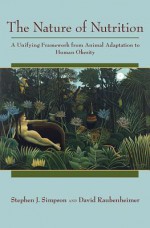 The Nature of Nutrition: A Unifying Framework from Animal Adaptation to Human Obesity - Stephen J. Simpson, David Raubenheimer