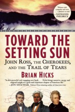 Toward the Setting Sun: John Ross, the Cherokees and the Trail of Tears - Brian Hicks