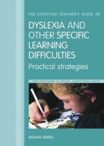 The Effective Teacher's Guide to Dyslexia and other Specific Learning Difficulties: Practical Strategies (The Effective Teacher's Guides) - Michael Farrell