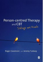 Person-Centred Therapy and CBT: Siblings Not Rivals - Roger Casemore, Jeremy Tudway