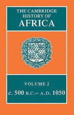 The Cambridge History of Africa, Volume 2: From c. 500 BC to AD 1050 - J.D. Fage