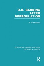 UK Banking After Deregulation (Rle: Banking & Finance) - Andy Mullineux