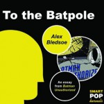 To the Batpole: An Essay/Parody on Batman - Alex Bledsoe