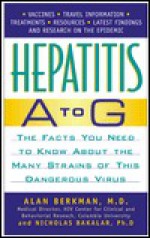 Hepatitis A to G: The Facts You Need to Know About All the Forms of This Dangerous Disease - Alan Berkman, Nicholas Bakalar