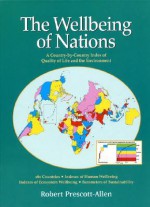 The Wellbeing of Nations: A Country-By-Country Index Of Quality Of Life And The Environment - Robert Prescott-Allen