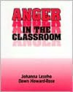 Anger in the Classroom: A Practical Guide for Teachers - Johanna Leseho, Dawn Howard-Rose