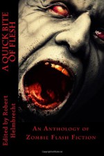 A Quick Bite of Flesh: An Anthology of Zombie Flash Fiction - Robert Helmbrecht, Jay Wilburn, T. Fox Dunham