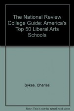 The National Review College Guide: America's Top 50 Liberal Arts Schools - Charles Sykes, Brad Miner