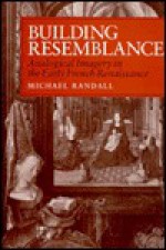 Building Resemblance: Analogical Imagery in the Early French Rennaisance - Michael Randall