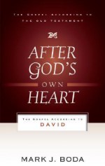 After God's Own Heart: The Gospel According to David - Mark J. Boda