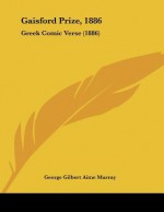 Greek Comic Verse: Gaisford Prize 1886 - Gilbert Murray, George Gilbert Aime Murray