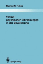 Verlauf Psychischer Erkrankungen in Der Bevalkerung - Manfred M. Fichter, Hanns Hippius, I. Meller, W. Witzke