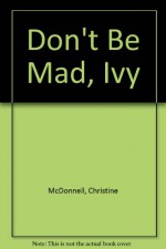 Don't Be Mad, Ivy - Christine McDonnell