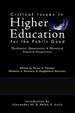 Critical Issues in Higher Education for the Public Good: Qualitative, Quantitative, & Historical Research Perspectives - Penny A Pasque, Magdalena Martinez, Nicholas A Bowman