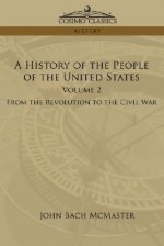 A History of the People of the United States: Volume 2 - From the Revolution to the Civil War - John Bach McMaster