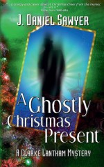 A Ghostly Christmas Present: A Clarke Lantham Mystery - J. Daniel Sawyer