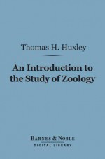 An introduction to the study of zoology: by T. H. Huxley, F. R. S. ; with eighty-two illustrations - Thomas Henry Huxley