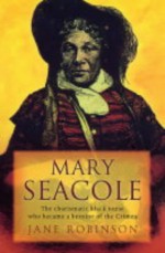 Mary Seacole: The Charismatic Black Nurse Who Became a Heroine of the Crimea - Jane Robinson