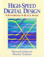 High Speed Digital Design: A Handbook of Black Magic - Howard Johnson