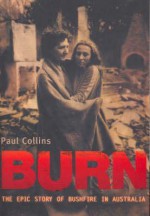 Burn: The Epic Story of Bushfire in Australia - Paul Collins