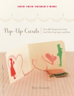 Pop-Up Cards: Over 50 Designs for Cards That Fold, Flap, Spin, and Slide - Mari Kumada, Allison Markin Powell