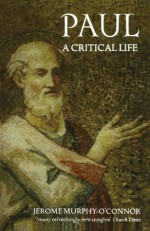 Paul: A Critical Life - Jerome Murphy-O'Connor