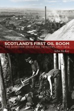 Scotland's First Oil Boom: The Scottish Shale-Oil Industry, 1851-1914 - John McKay