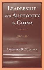 Leadership and Authority in China: 1895-1978 - Lawrence R. Sullivan