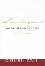 Kierkegaard on Faith and the Self: Collected Essays - C. Stephen Evans