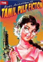 The Blaft Anthology of Tamil Pulp Fiction (The Blaft Anthology of Tamil Pulp Fiction, #1) - Rakesh Khanna, Pritham K. Chakravarthy, Prithvindra Chakravarti, Tamilvanan, Prajanand V.K., Resakee, Subha, Rajesh Kumar, Vidya Subramaniam, Indira Soundarrajan, Ramanichandran, Pattukkottai Prabakar, Pushpa Thangadorai