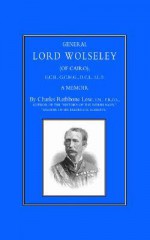 General Lord Wolseley (of Cairo): A Memoir - Charles Rathbone Low