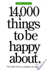 14,000 Things to be Happy About.: Revised and Updated edition - Barbara Ann Kipfer