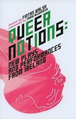 Queer Notions: New Plays and Performances from Ireland - Fintan Walsh