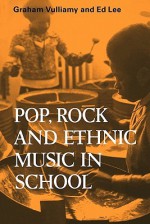 Pop, Rock and Ethnic Music in School - Graham Vulliamy, Ed Lee