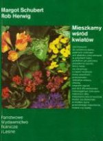 Mieszkamy wśród kwiatów - Inga Szwedler, Margot Schubert, Rob Herwig, Anna Rudowska