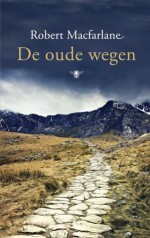 De oude wegen: een voetreis - Robert Macfarlane, Nico Groen, Marijke Versluys