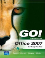 GO! with Office 2007 Getting Started - Alicia Vargas, Sally Preston, Suzanne Marks