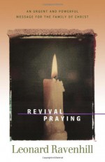 Revival Praying: An Urgent and Powerful Message for the Family of Christ - Leonard Ravenhill