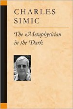 The Metaphysician in the Dark - Charles Simic