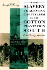 From Slavery to Agrarian Capitalism in the Cotton Plantation South: Central Georgia, 1800-1880 - Joseph P. Reidy