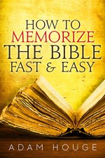 How To Memorize The Bible Fast And Easy - Adam Houge