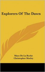 Explorers of the Dawn - Mazo de la Roche, Christopher Morley