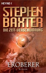 Die Zeit-Verschwörung 2: Eroberer: Roman (German Edition) - Stephen Baxter, Peter Robert