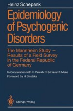 Epidemiology of Psychogenic Disorders: The Mannheim Study . Results of a Field Survey in the Federal Republic of Germany - Heinz Schepank, Richard Mills, H. Strotzka, Götz Schroth, W. Tress, M. Ehl, M. Knoke, H. Parekh, N. Schiessl, R. Manz, B. Godart, B. Janta, H. Käfer, H. Stork, E. Valentin, M. Weinhold-Metzner