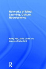 Networks of the Mind: A Neurocultural Perspective on Learning - Kathy Hall, Alicia Curtin, Vanessa Rutherford