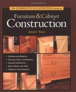 The Complete Illustrated Guide to Furniture and Cabinet Construction - Andy Rae